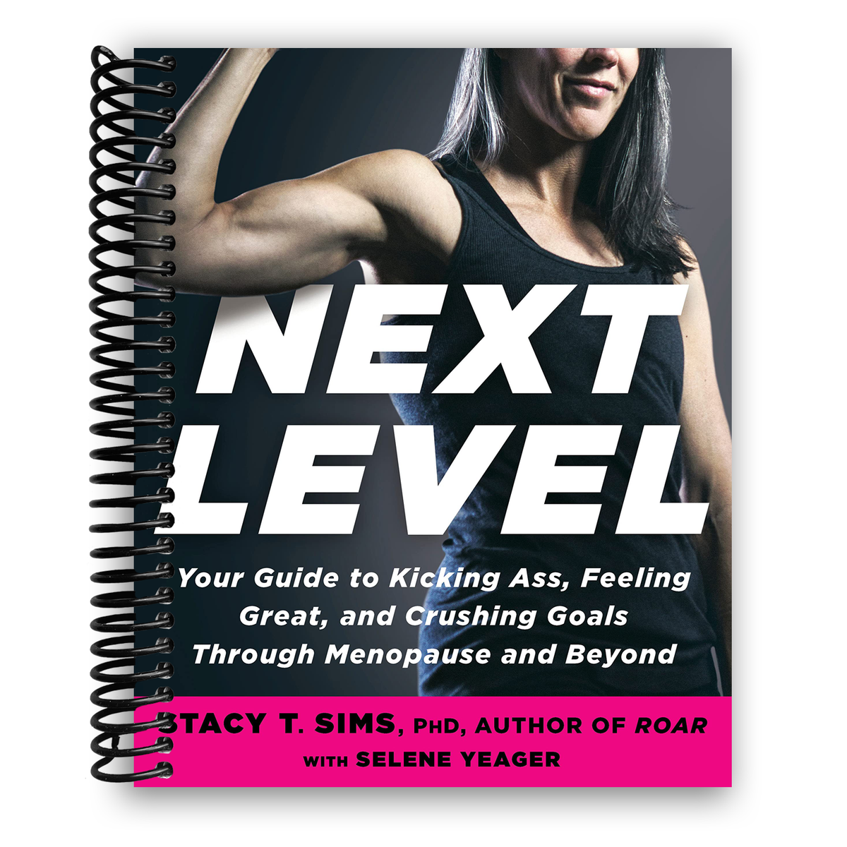 Next Level: Your Guide to Kicking Ass, Feeling Great, and Crushing Goals Through Menopause and Beyond (Spiral Bound)