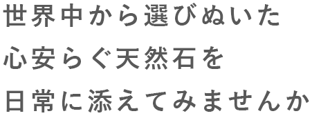 世界中から選びぬいた心安らぐ天然石を日常に添えてみませんか?