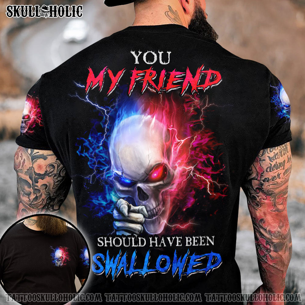 YOU MY FRIEND SHOULD HAVE BEEN SWALLOWED ALL OVER PRINT - YHHN2706221