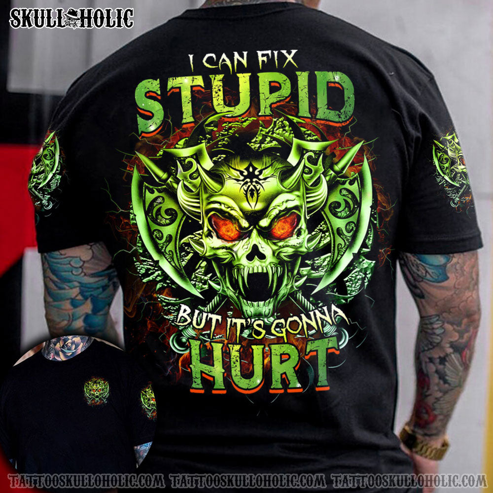 I CAN FIX STUPID BUT IT'S GONNA HURT ALL OVER PRINT - YHTG0707222