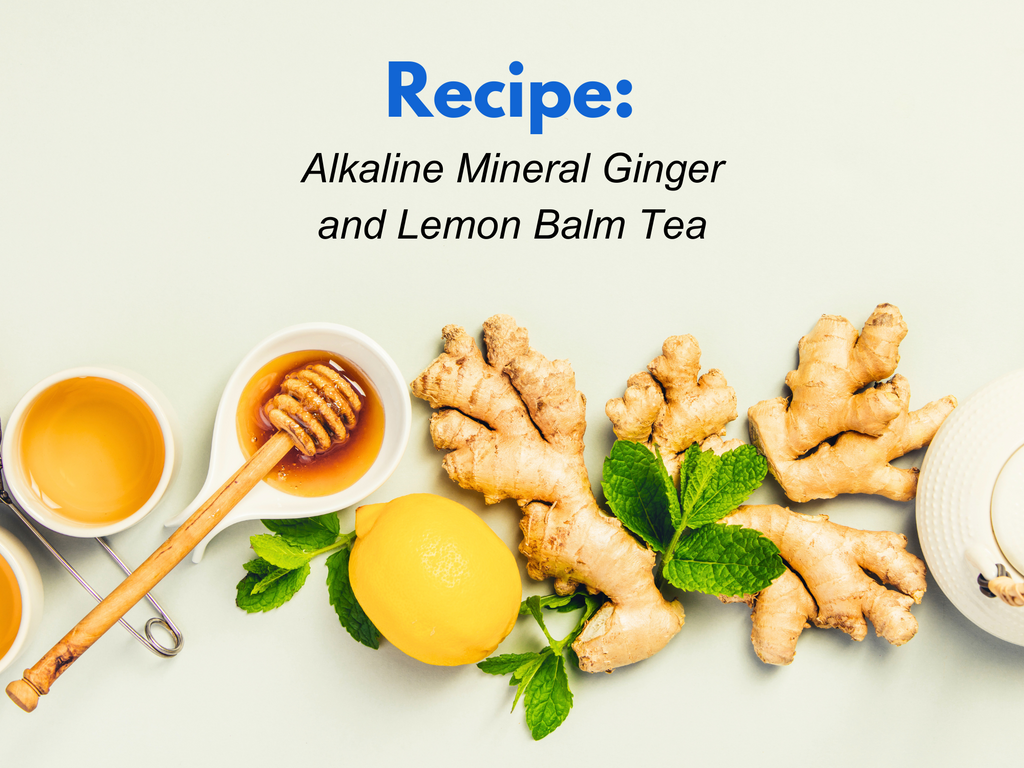 Recipe: Alkaline Mineral Ginger and Lemon Balm Tea