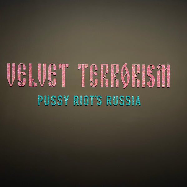 Pussy Riot 'Velvet Terrorism'