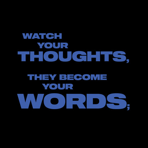 Watch your thoughts because they become your words