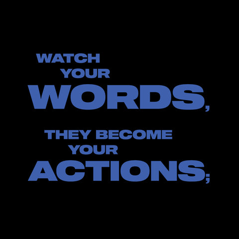 Watch your words, they become your actions