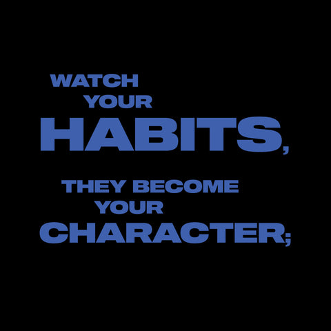 Watch your habits, they become your character