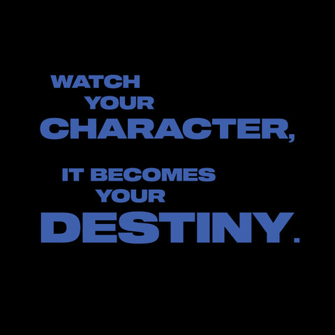 Watch your character, they become your destiny