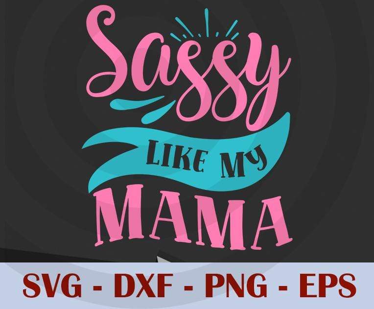 Sassy Like My Mama, Sassy funny trending , Customizable Layered Svg, S