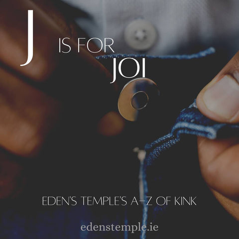 J is for JOI, A-Z of Kink. Eden's Temple Online Sex Toys Ireland.