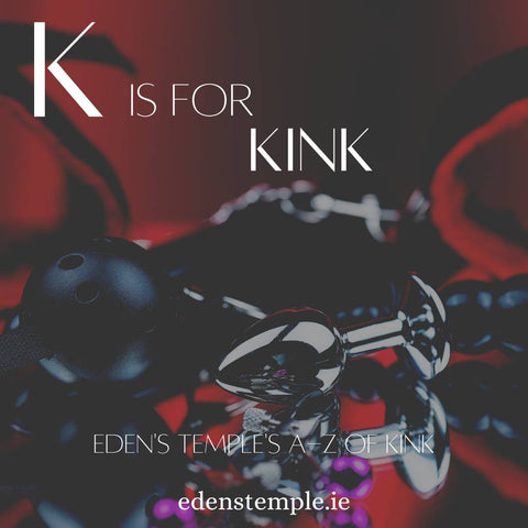A-Z of Kink, K is for Kink. Eden's Temple Sex Toys Online Ireland