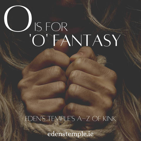 A-Z of Kink, O is for O Fantasy. Eden's Temple Online Sex Toys Ireland.