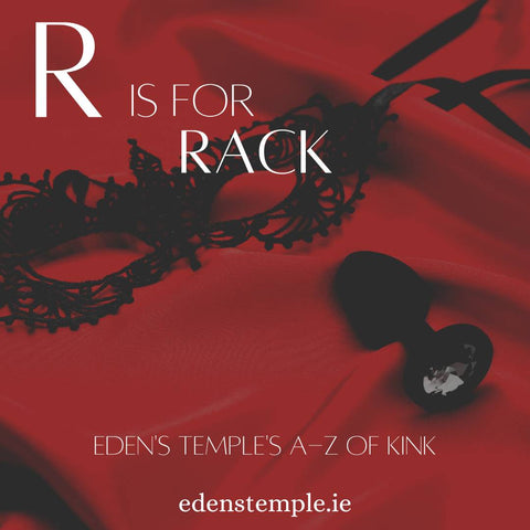 A-Z of Kink, R is for RACK. Eden's Temple buy sex toys and fetish wear online Ireland.