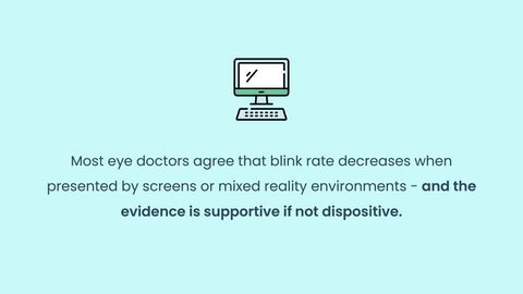 Most eye doctors agree that blink rate decreases when presented by screens or mixed reality environments - and the evidence is supportive if not dispositive.