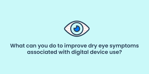 How to improve dry eye systems due to digital devices?