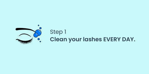Step 1: Clean your lashes EVERY DAY.