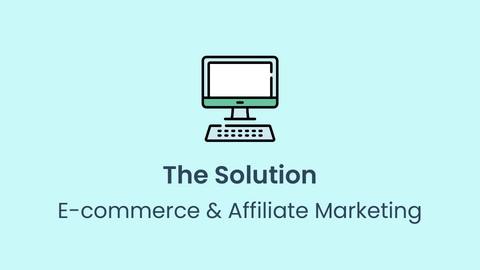 The Solution: E-commerce & Affiliate Marketing