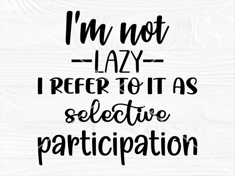 Sarcastic SVG | I'm not lazy I refer to it as selective participation | SVG cut file