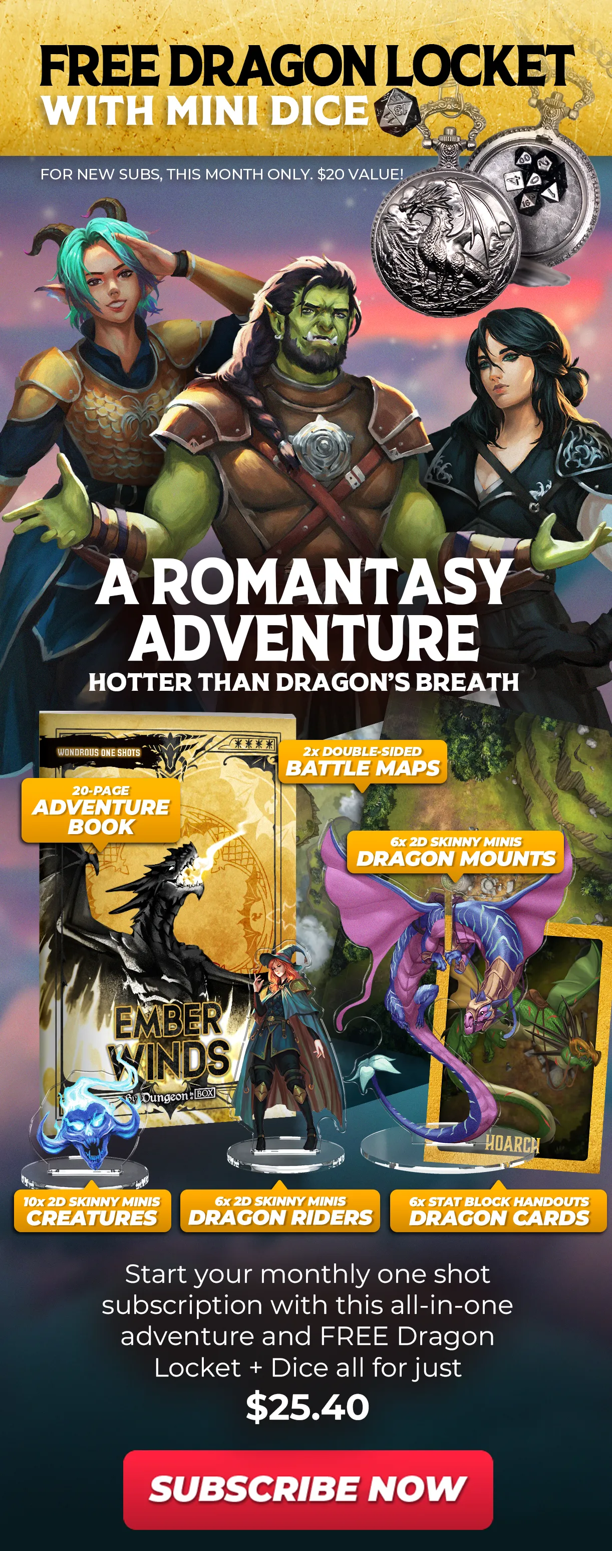 A Romantasy Adventure Hotter than Dragon's Breath. Start your monthly one shot subscription with this all-in-one adventure all for just $25.40. Plus free Dragon Locket with Mini Dice! Subscribe today.