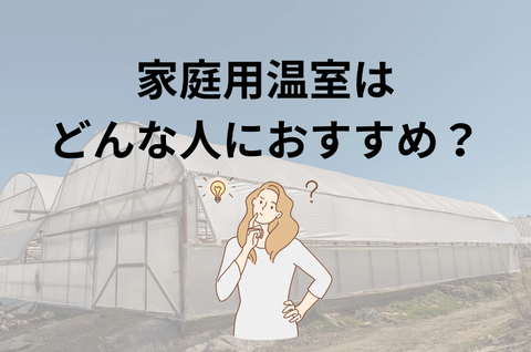 家庭用温室はどんな人におすすめ？