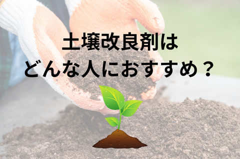 土壌改良剤はどんな人におすすめ？