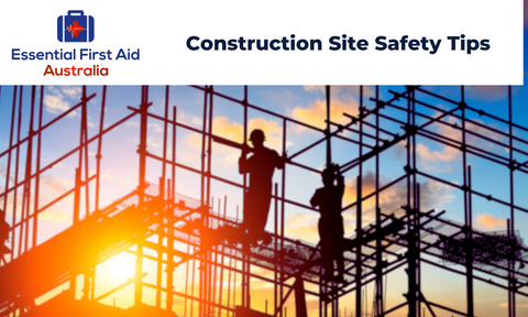 Construction Site Safety Tips! Essential First Aid Australia Blog Post