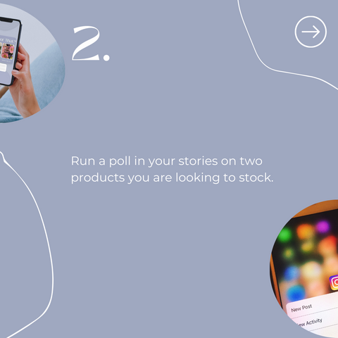 Run a poll in your stories on two products you are looking to stock.