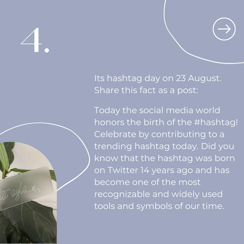 Its hashtag day on 23 August. Share this fact as a post: Today the social media world honors the birth of the #hashtag! Celebrate by contributing to a trending hashtag today. Did you know that the hashtag was born on Twitter 14 years ago and has become one of the most recognizable and widely used tools and symbols of our time.