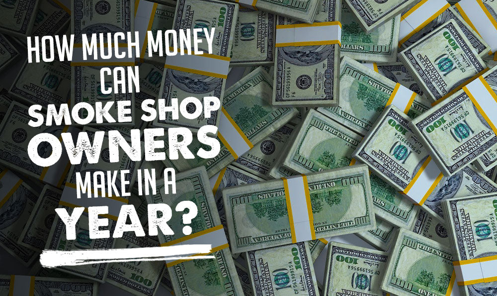 Image of stacks of money with text saying How Much Money Can Smoke Shop Owners Make in a Year? Blog image post