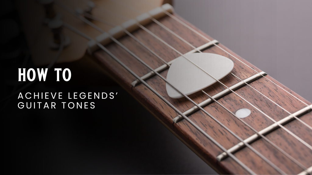 How to Achieve Legends' Guitar Tones written across a close up image of a guitar neck.
