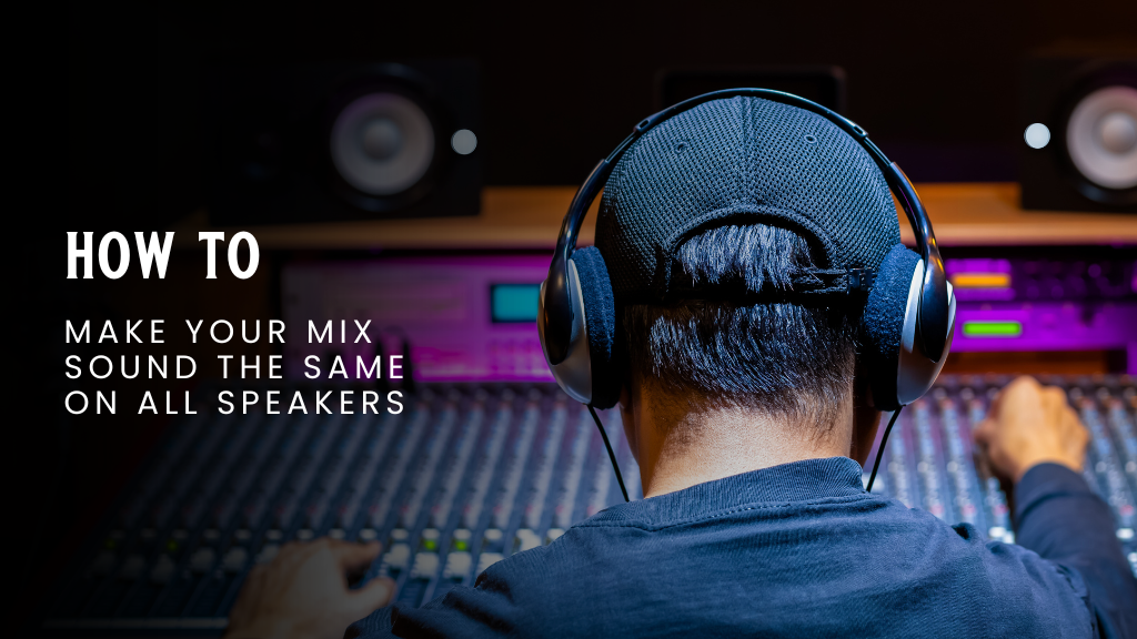 How to Make Your Mix Sound the Same on All Speakers is written across a photo of a man at an audio mixing console.