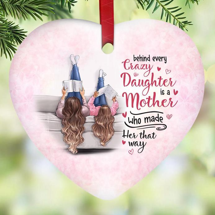 Behind Every Crazy Daughter Is A Mother Who Made Her That Way Heart Ornament, Mother And Daughter Heart Ornament