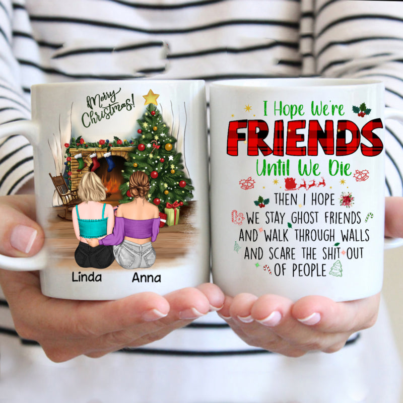 Personalized Christmas  Behind Pretty Girls  I Hope We Are Friends Until We Die Mug , Custom Friend , Bestie , Sister Mug