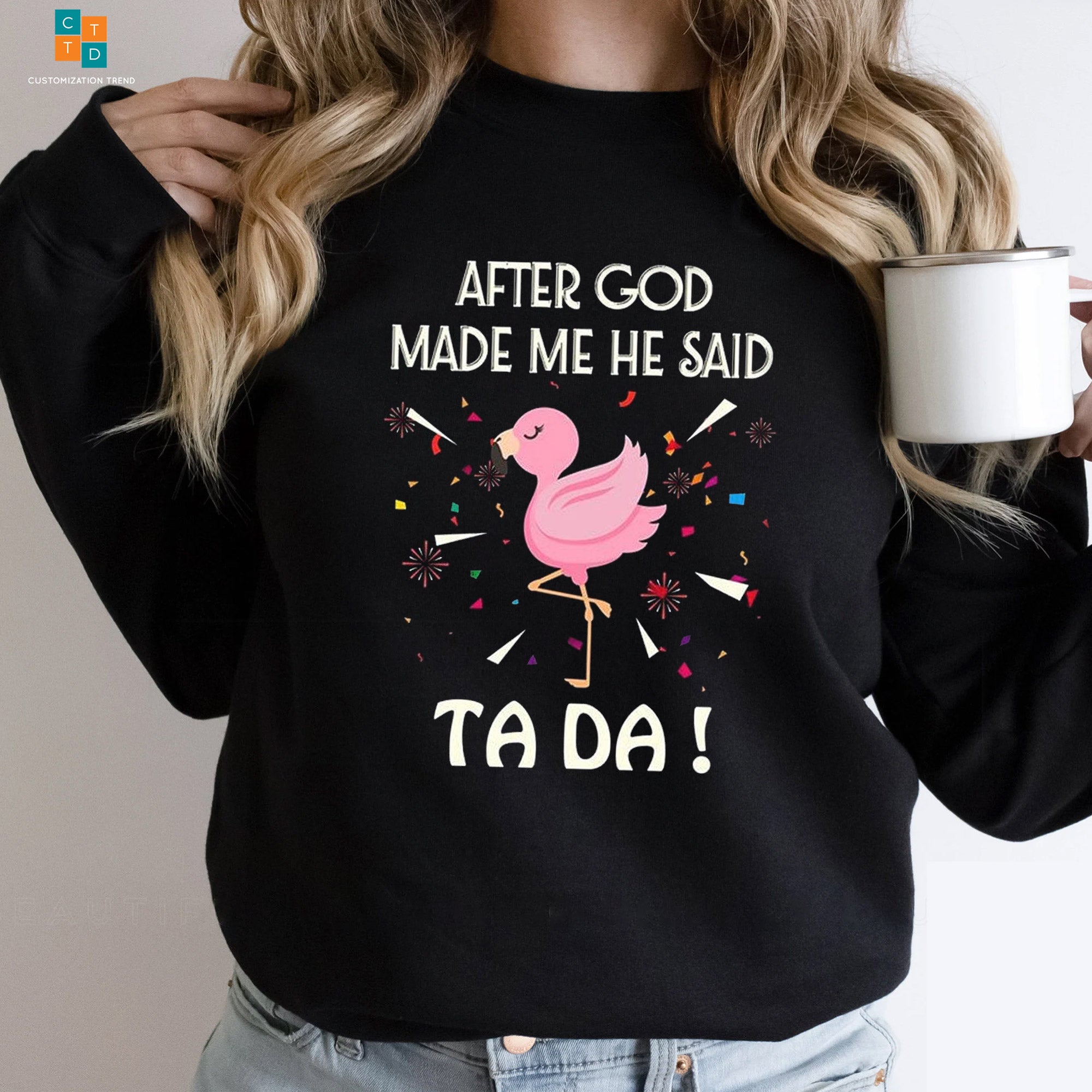 After God Made Me He Said Ta Da Flamingo Hoodie, Shirt