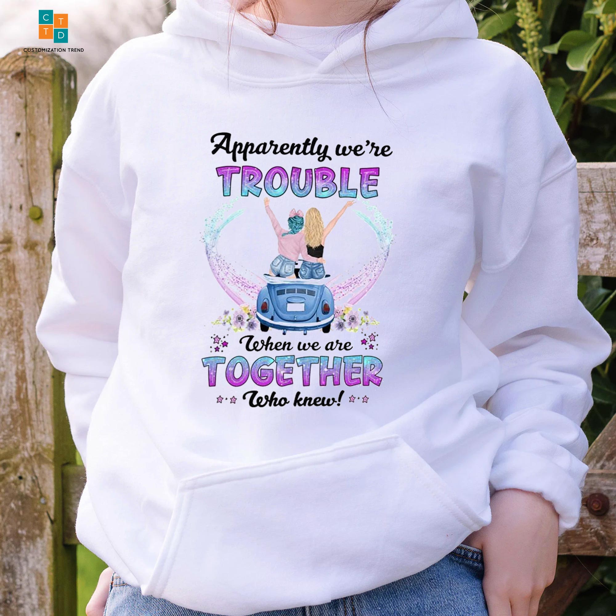 Apparently We’re Trouble When We Are Together Friends Hoodie, Shirt