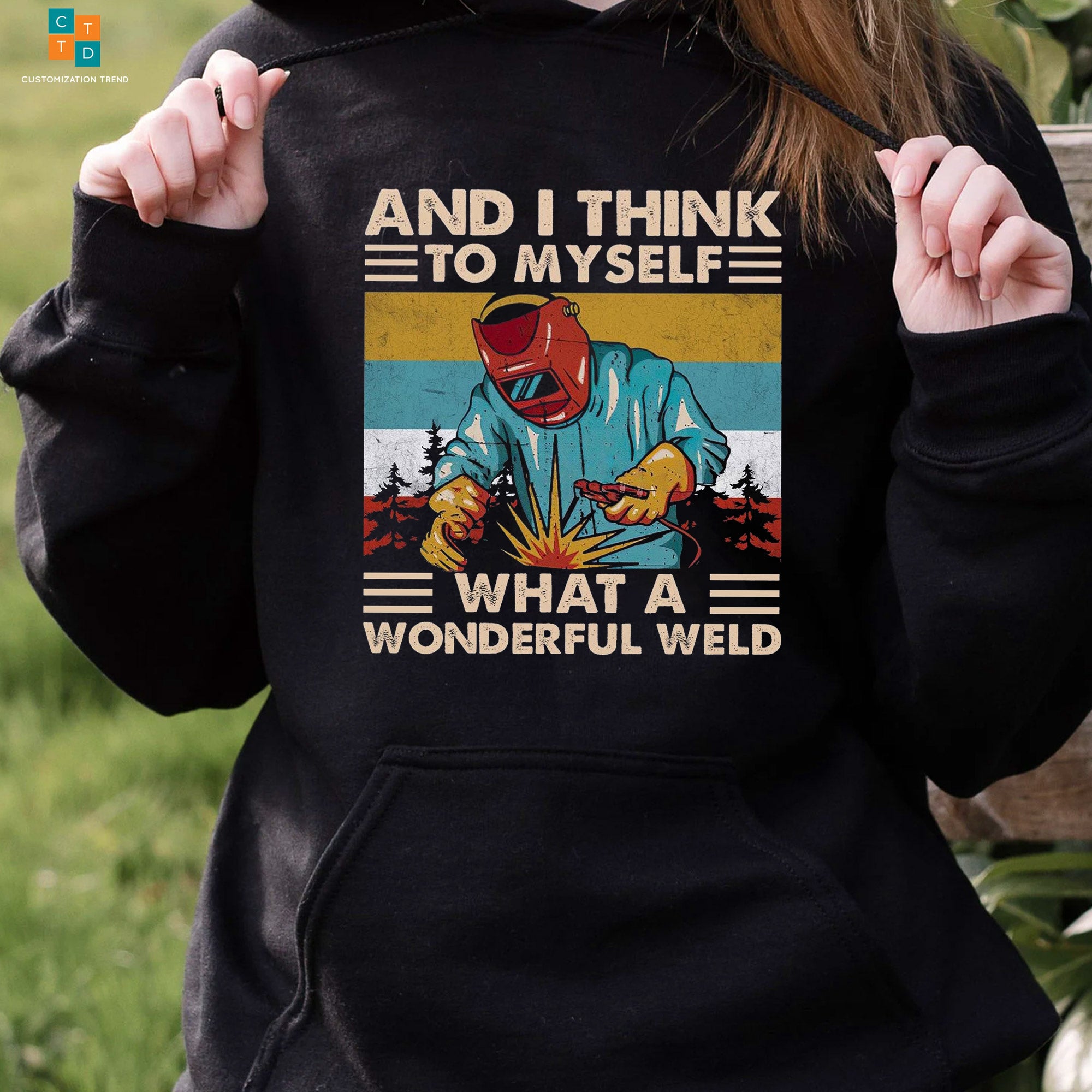 And I Think To My Self What A Wonderful Weld Hoodie, Shirt