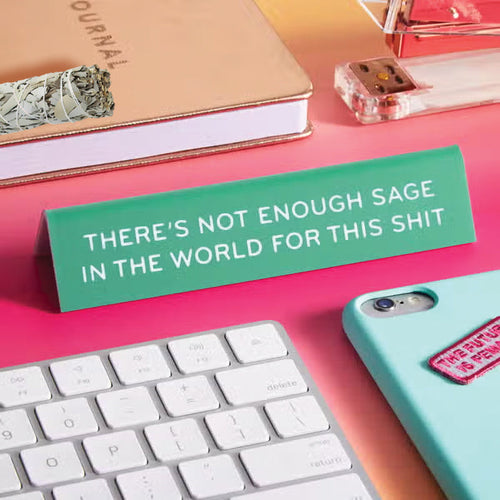 There's Not Enough Sage In The World For This Shit Desk Sign - Workplace +  Office Humor — Perpetual Kid