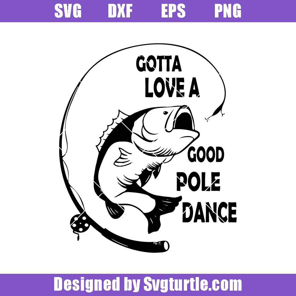 Gotta Love A Good Pole Dance Svg Fishing Bass Svg Fishing Svg Fishi Svgturtle