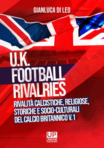 U.K. FOOTBALL RIVALRIES. RIVALITÀ CALCISTICHE, RELIGIOSE, STORICHE E SOCIO – CULTURALI DEL CALCIO BRITANNICO