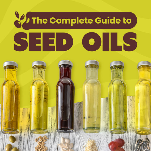 The Complete Guide to Seed Oils