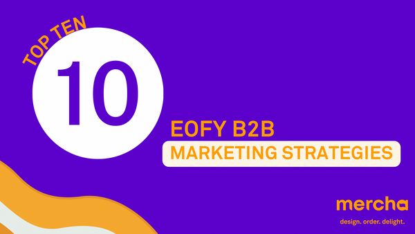 Top 10 EOFY B2B Marketing Strategies for Your Business - Mercha Blog