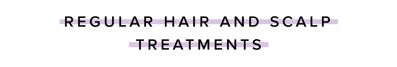 Regular Hair and Scalp Treatments