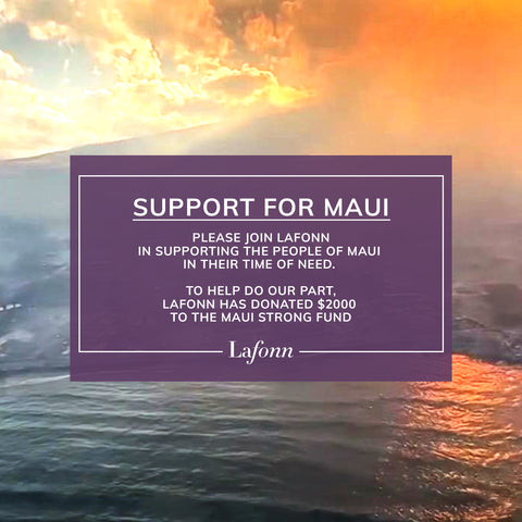 Please join lafonn in supporting the people of maui in their time of need. To help do our part, Fafonn has donated $\$ 2000$ to the maui strong fund lafonn