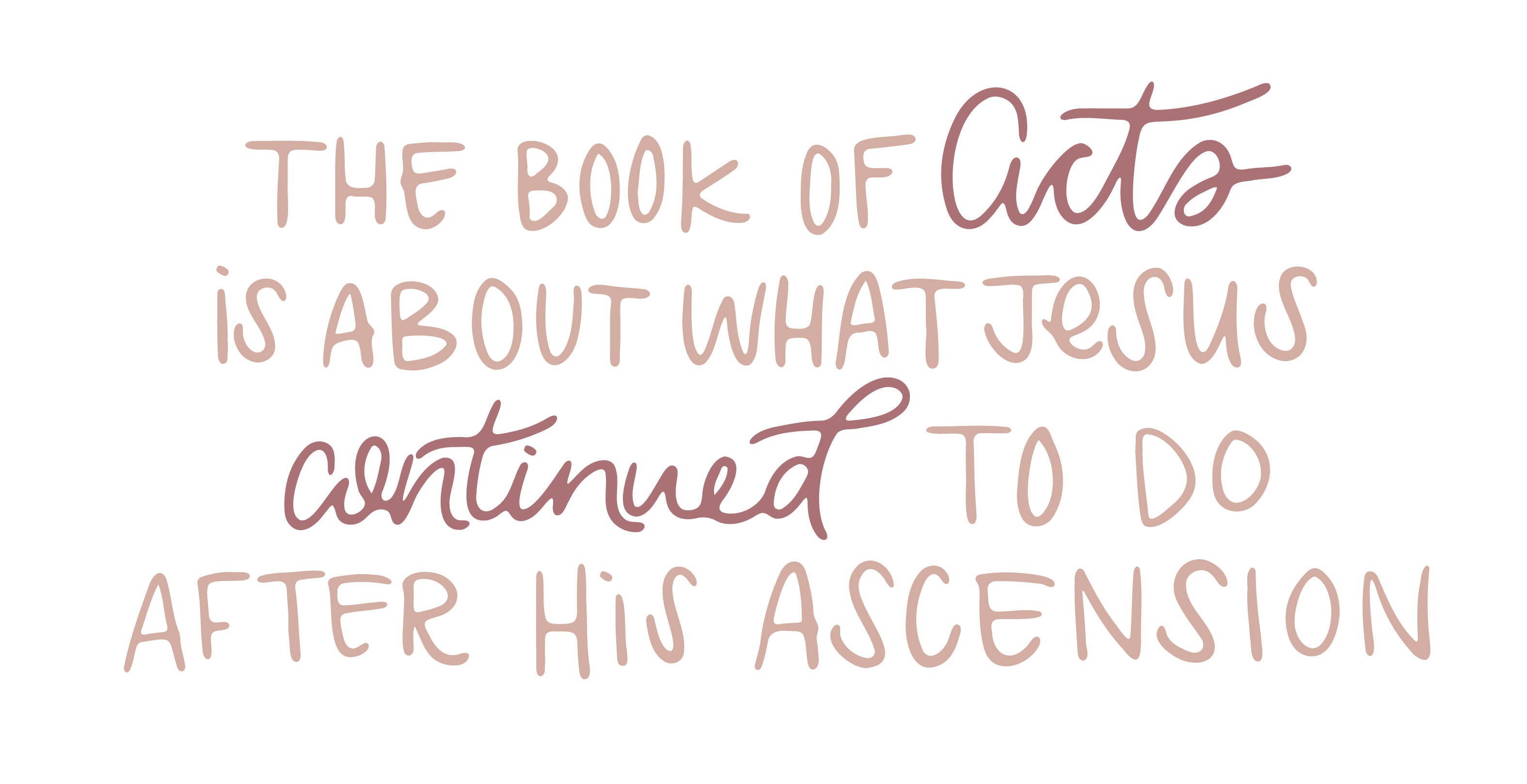 The book of Acts is about what Jesus continued to do after His ascension | TDGC