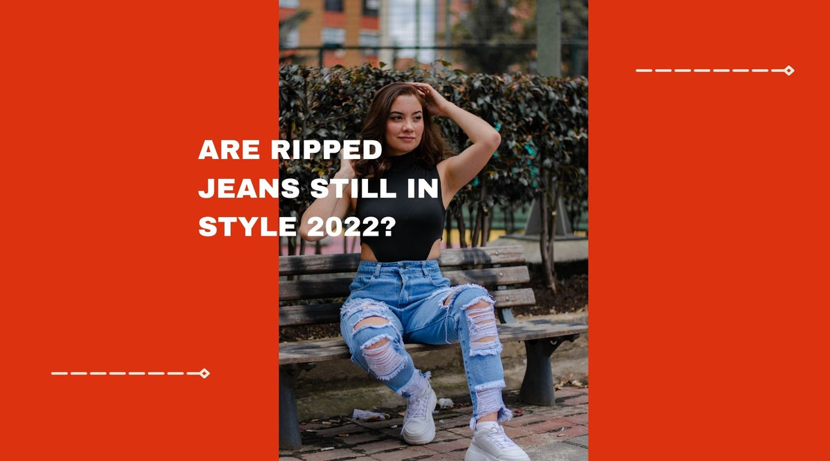 Are Ripped Jeans Still in Style 2022? Essential Style Boutique