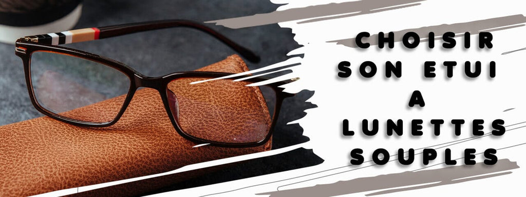 Comment choisir un étui lunettes souple