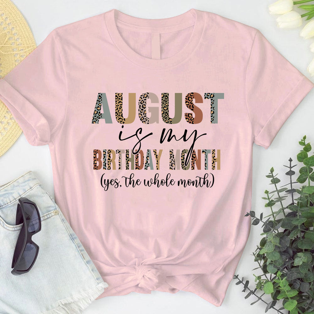 August Is My Birthday Shirt. Yes, The Whole Month T Shirt