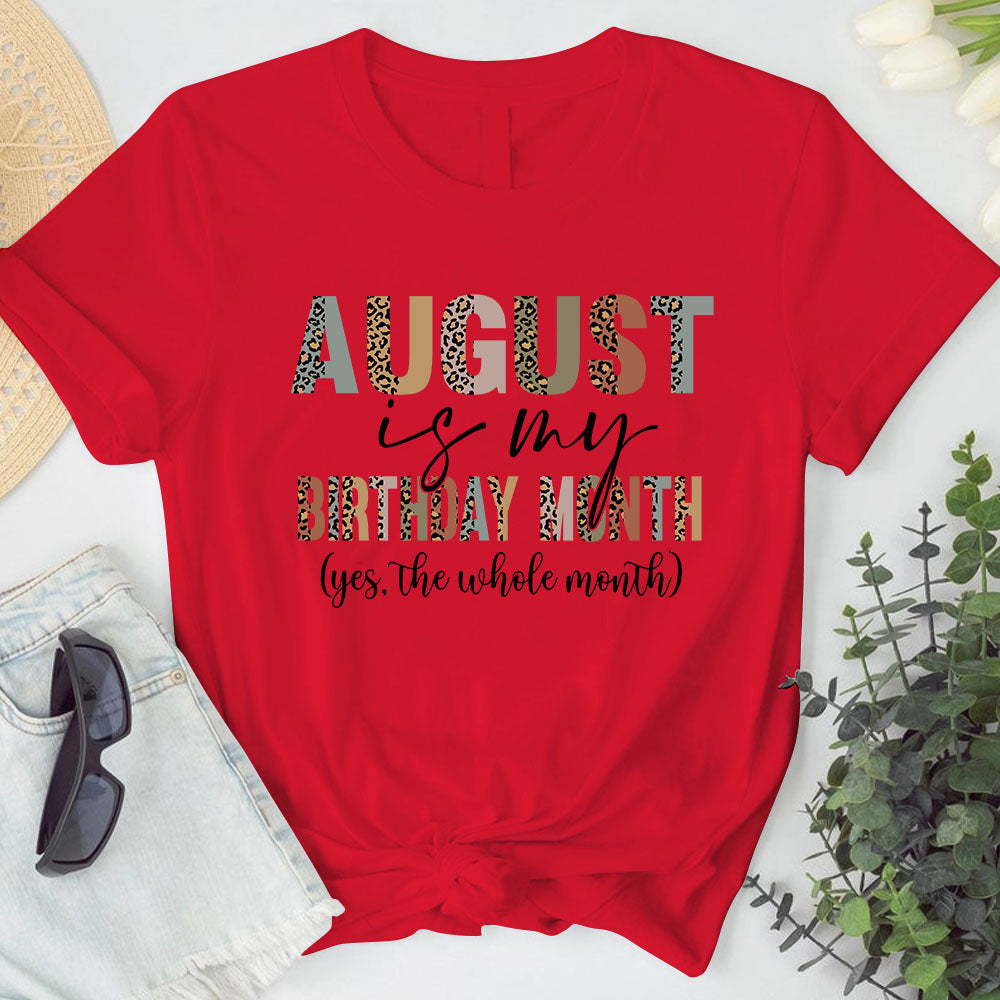 August Is My Birthday Shirt. Yes, The Whole Month T Shirt