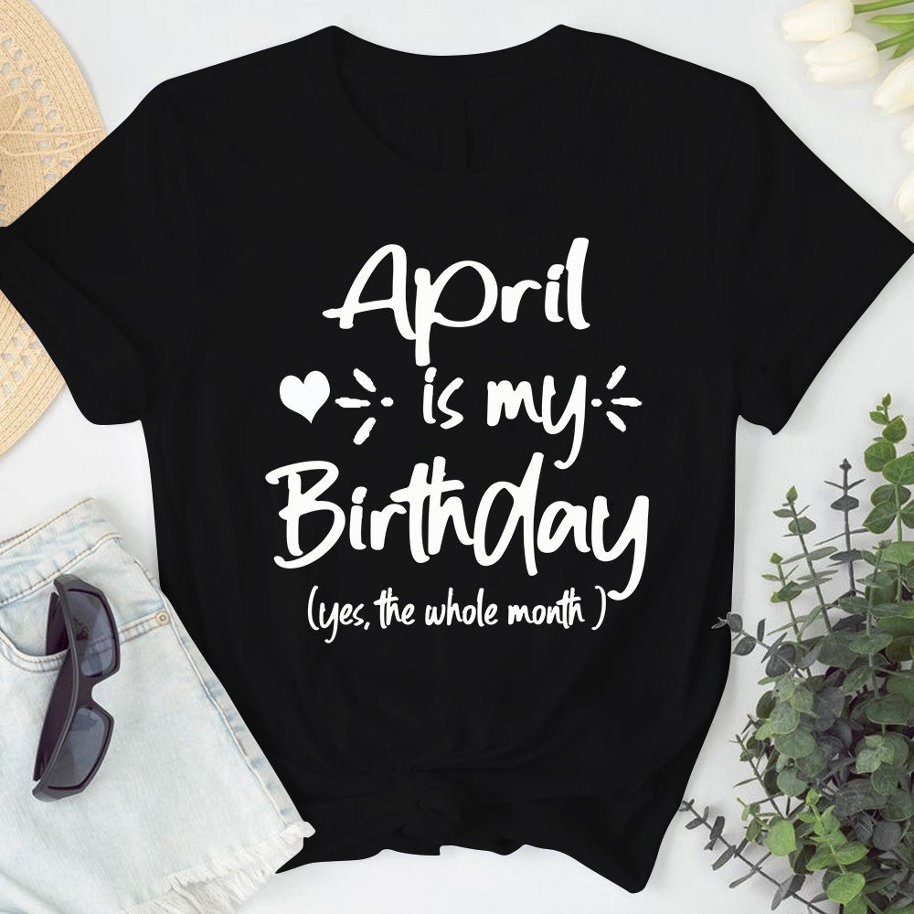April Is My Birthday Tshirt. Happy Birthday T-Shirt