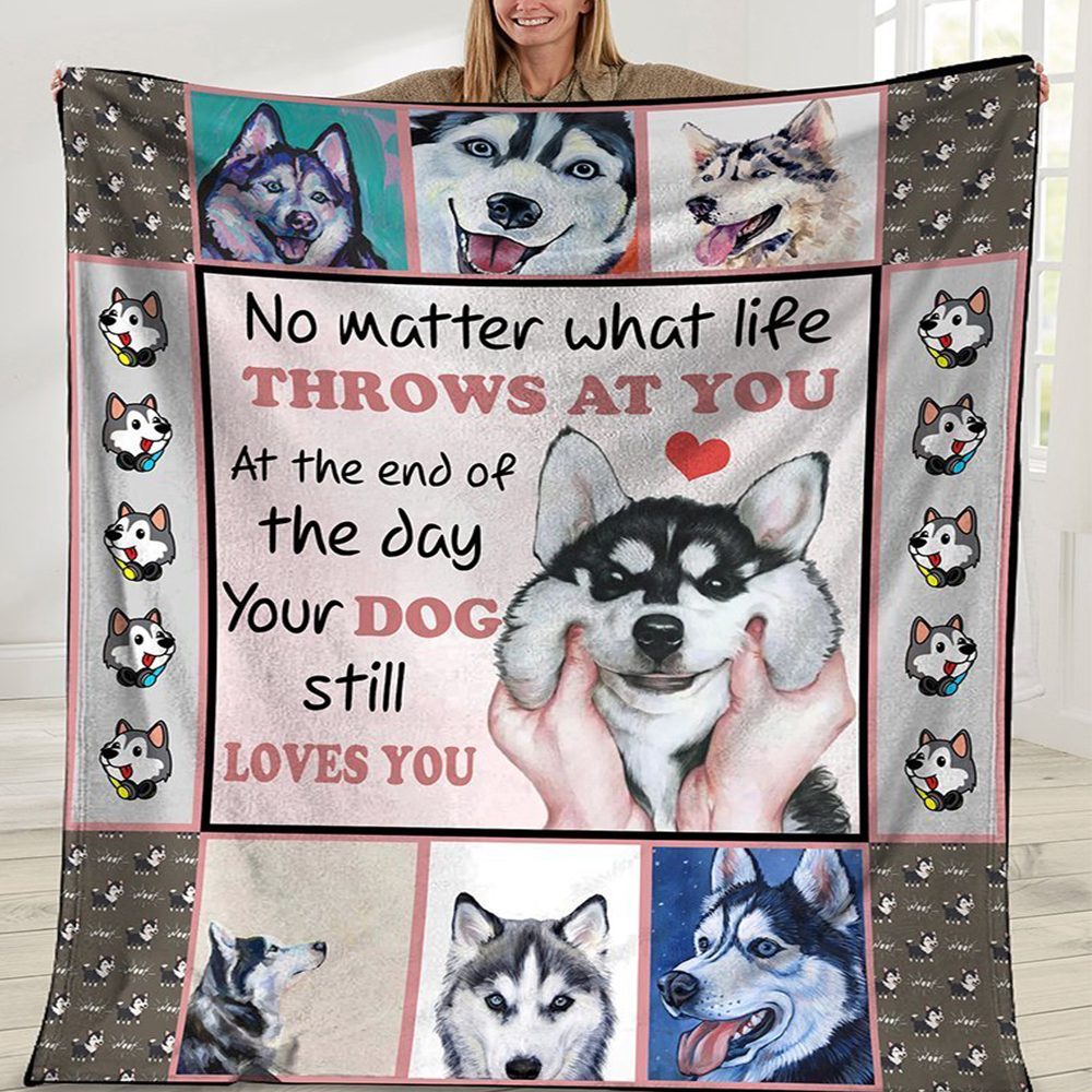 Siberian Husky Fleece Blanket, Sherpa Blanket No Matter What Life Throws At You At The End Of The Day Your Dog Still Loves You