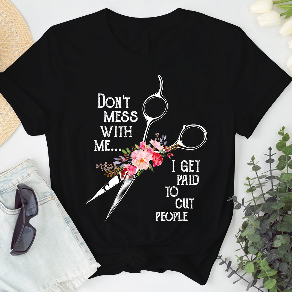gifts for hairstylists I Get Paid To Cut People Hairstylist Tshirt