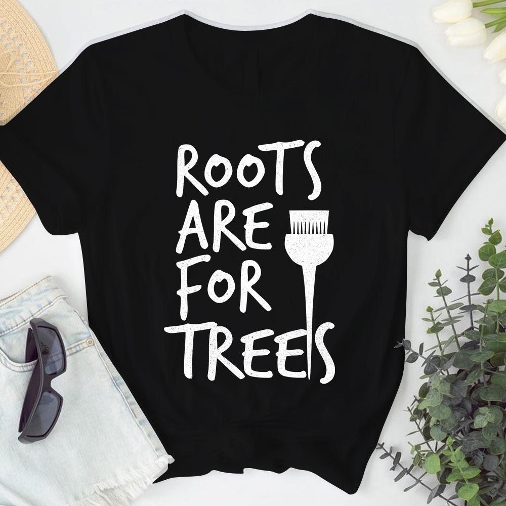 Roots Are For Trees Hairstylist Tshirt